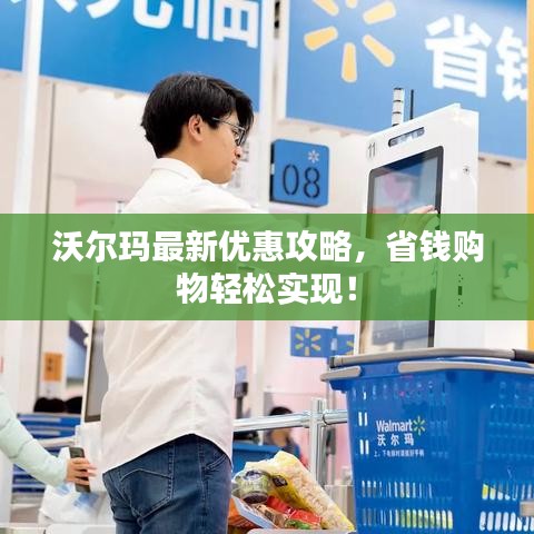 沃尔玛最新优惠攻略，省钱购物轻松实现！