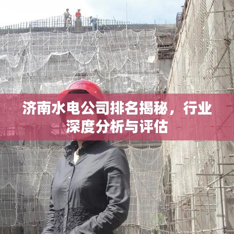 济南水电公司排名揭秘，行业深度分析与评估