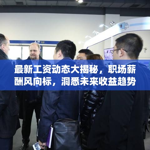 最新工资动态大揭秘，职场薪酬风向标，洞悉未来收益趋势