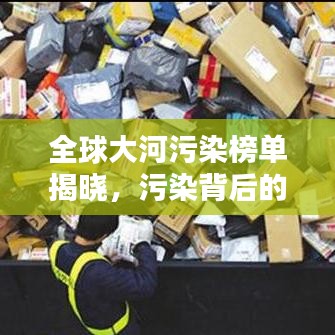 全球大河污染榜单揭晓，污染背后的惊人原因揭秘！