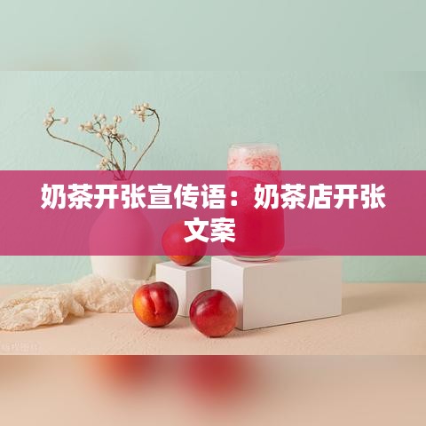 奶茶开张宣传语：奶茶店开张文案 
