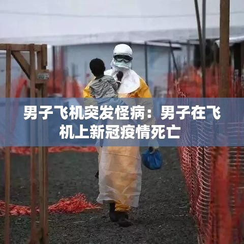 男子飞机突发怪病：男子在飞机上新冠疫情死亡 