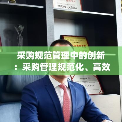 采购规范管理中的创新：采购管理规范化、高效化 