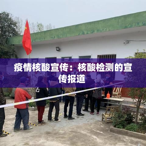 疫情核酸宣传：核酸检测的宣传报道 