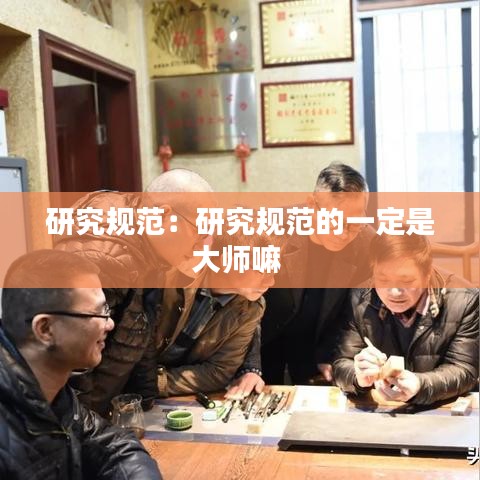 研究规范：研究规范的一定是大师嘛 