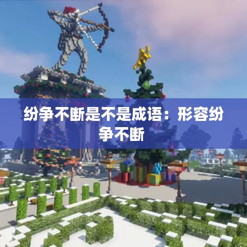 纷争不断是不是成语：形容纷争不断 