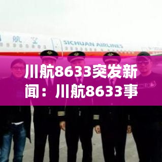 川航8633突发新闻：川航8633事件机组人员 