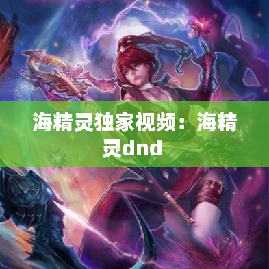 海精灵独家视频：海精灵dnd 