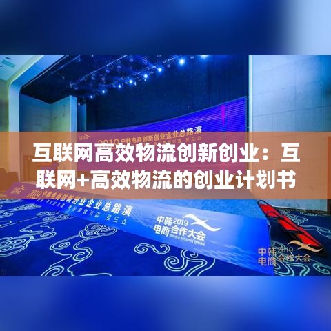 互联网高效物流创新创业：互联网+高效物流的创业计划书 