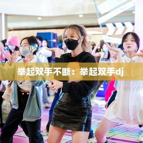 举起双手不断：举起双手dj 