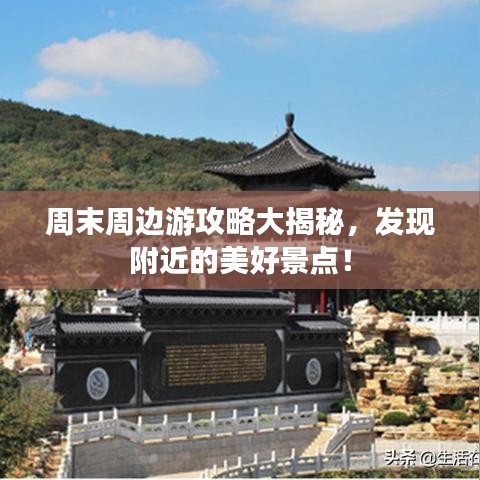周末周边游攻略大揭秘，发现附近的美好景点！