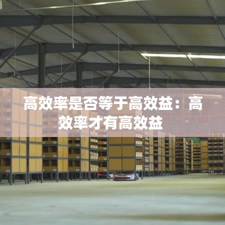 高效率是否等于高效益：高效率才有高效益 