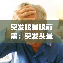 突发眩晕眼前黑：突发头晕眼前发黑 