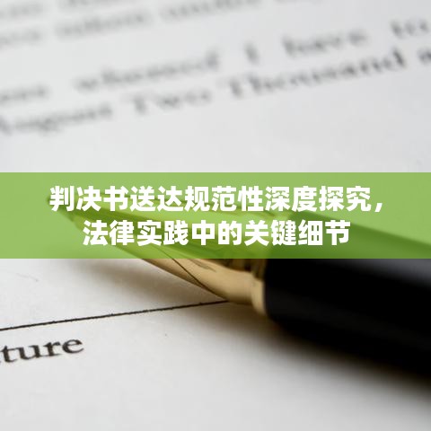 判决书送达规范性深度探究，法律实践中的关键细节