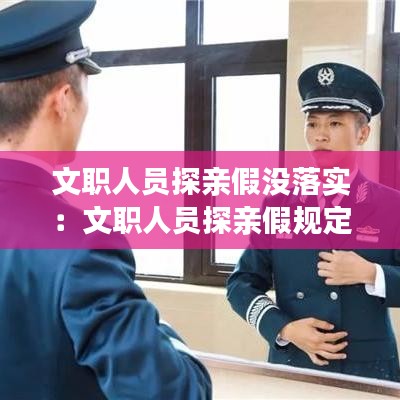 文职人员探亲假没落实：文职人员探亲假规定 