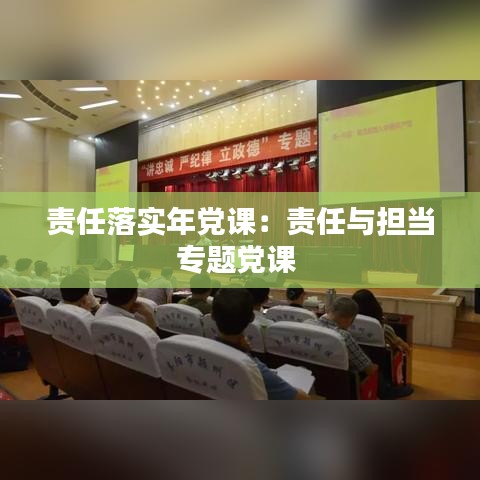 责任落实年党课：责任与担当专题党课 