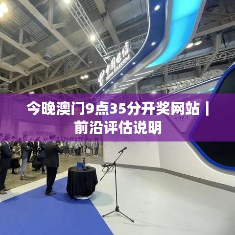 今晚澳门9点35分开奖网站｜前沿评估说明