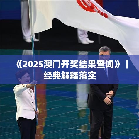 《2025澳门开奖结果查询》｜经典解释落实