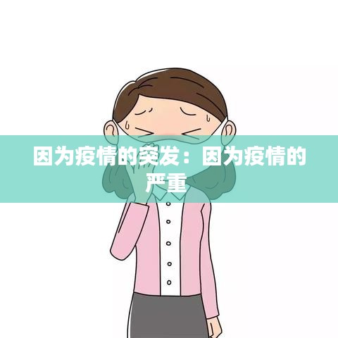 因为疫情的突发：因为疫情的严重 