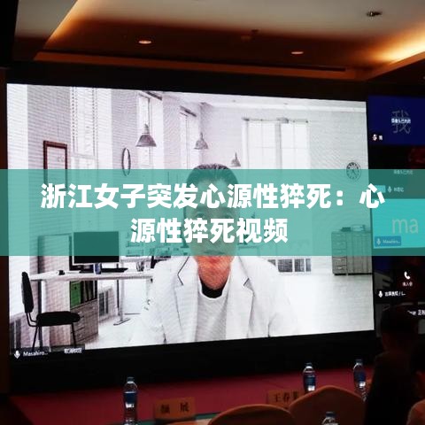 浙江女子突发心源性猝死：心源性猝死视频 