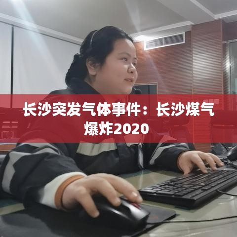 长沙突发气体事件：长沙煤气爆炸2020 