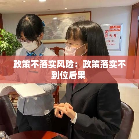 政策不落实风险：政策落实不到位后果 