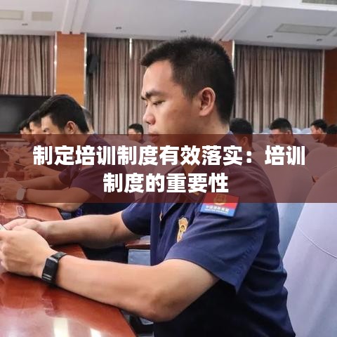 制定培训制度有效落实：培训制度的重要性 