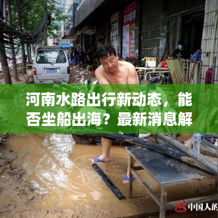 河南水路出行新动态，能否坐船出海？最新消息解读