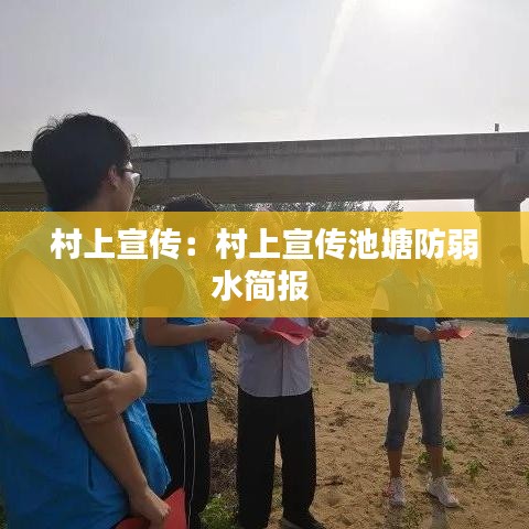 村上宣传：村上宣传池塘防弱水简报 