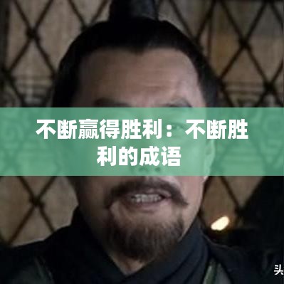不断赢得胜利：不断胜利的成语 