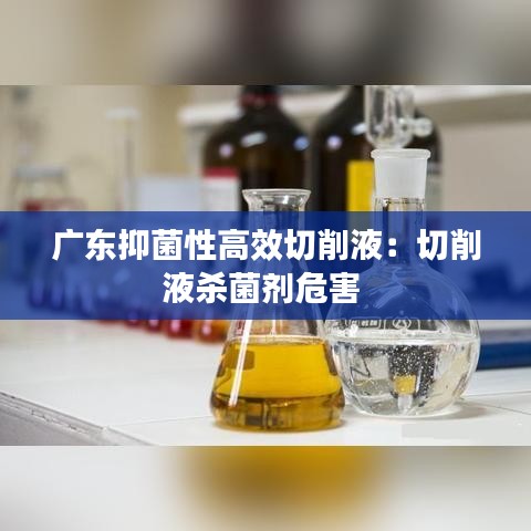 广东抑菌性高效切削液：切削液杀菌剂危害 