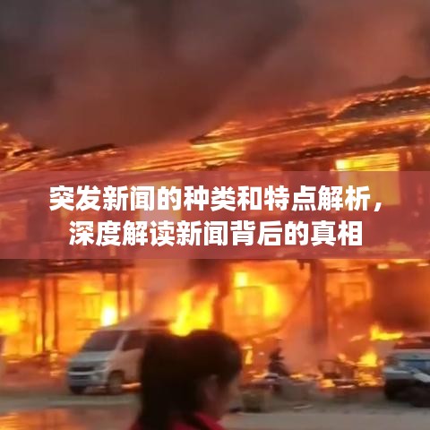 突发新闻的种类和特点解析，深度解读新闻背后的真相