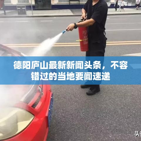 德阳庐山最新新闻头条，不容错过的当地要闻速递