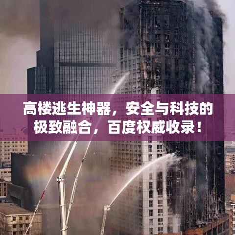 高楼逃生神器，安全与科技的极致融合，百度权威收录！
