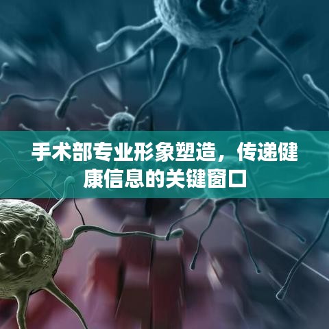 手术部专业形象塑造，传递健康信息的关键窗口