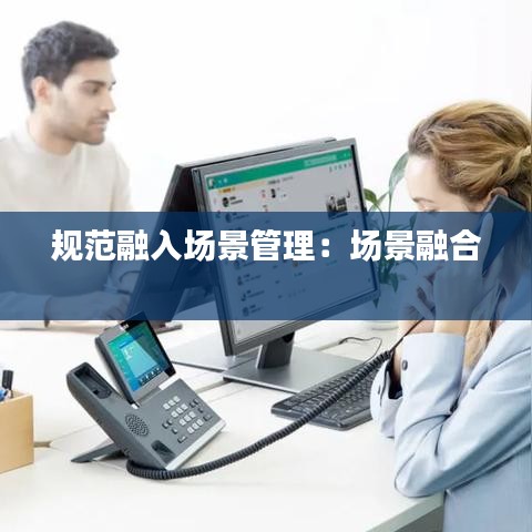 规范融入场景管理：场景融合 