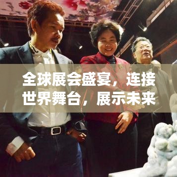 全球展会盛宴，连接世界舞台，展示未来创新风采