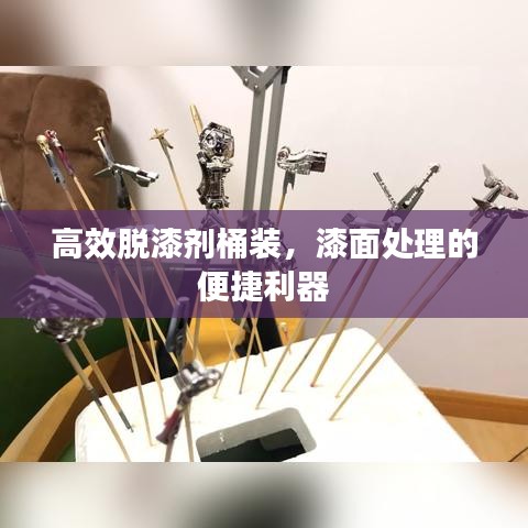 高效脱漆剂桶装，漆面处理的便捷利器