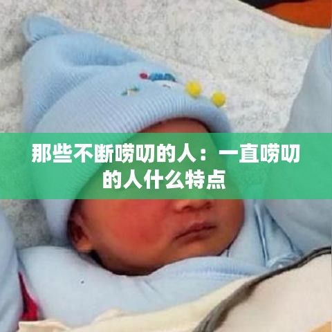那些不断唠叨的人：一直唠叨的人什么特点 