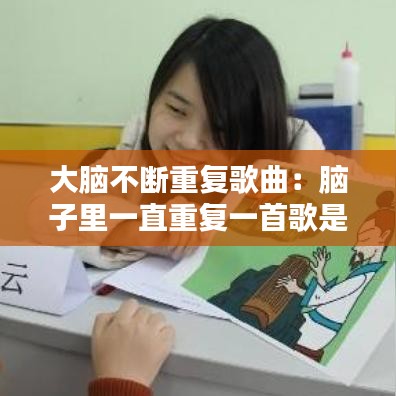 大脑不断重复歌曲：脑子里一直重复一首歌是什么病 
