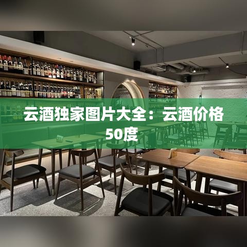 云酒独家图片大全：云酒价格50度 