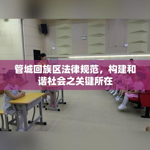 管城回族区法律规范，构建和谐社会之关键所在