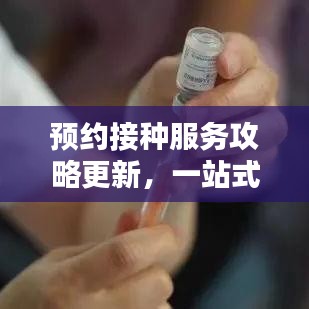 预约接种服务攻略更新，一站式解决疫苗预约难题，轻松预约无忧！