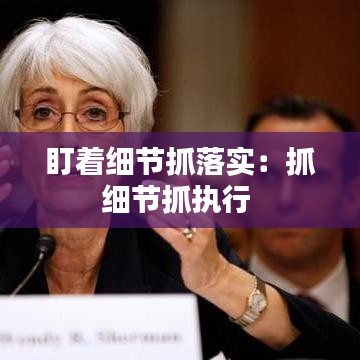 盯着细节抓落实：抓细节抓执行 