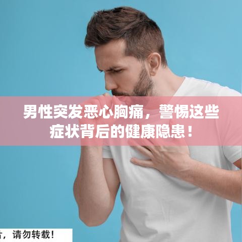 男性突发恶心胸痛，警惕这些症状背后的健康隐患！