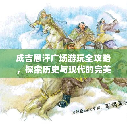 成吉思汗广场游玩全攻略，探索历史与现代的完美融合地！