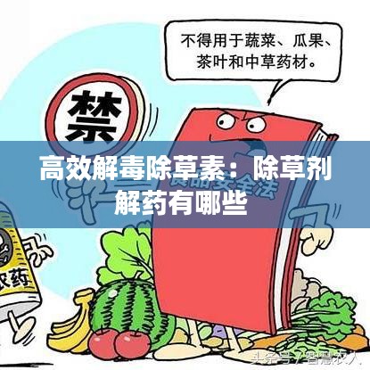 高效解毒除草素：除草剂解药有哪些 