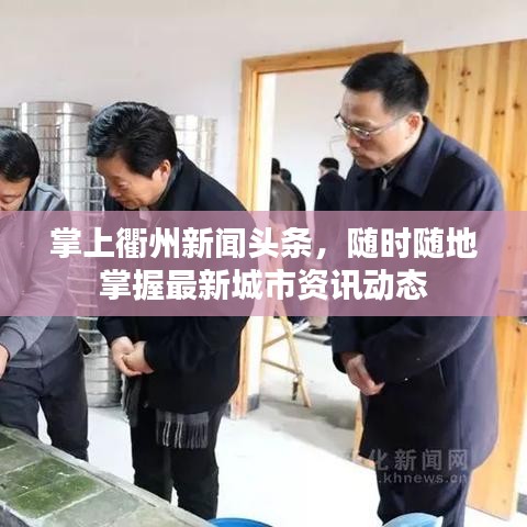 掌上衢州新闻头条，随时随地掌握最新城市资讯动态