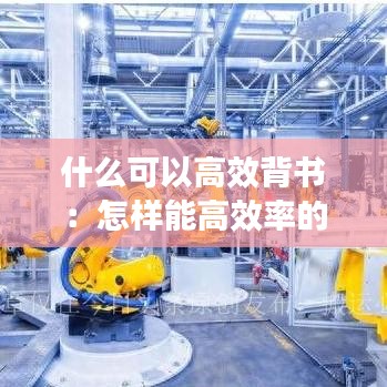 什么可以高效背书：怎样能高效率的背书 