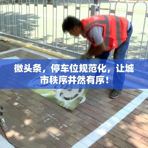 微头条，停车位规范化，让城市秩序井然有序！